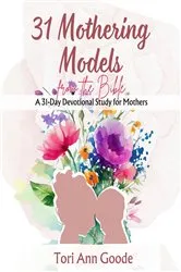 Book cover of 31 Mothering Models from the Bible, by Tori Ann Goode