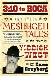 Book cover of 3:10 to Boca and Other Meshugeh Tales of the Yiddish West by Zane Greyberg