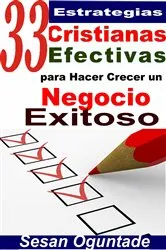 Book cover of 33 Estrategias Cristianas Efectivas para Hacer Crecer un Negocio Exitoso by Sesan Oguntade