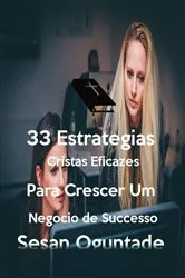 Book cover of 33 Estratégias Cristãs Eficazes para Crescer um Negócio de Sucesso by Sesan Oguntade