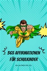Book cover of 365 positive Affirmationen für Schulkinder: Strahlend durch den Schulalltag by Alfred Pöltel