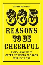 Book cover of 365 Reasons To Be Cheerful by Richard Happer