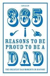 Book cover of 365 Reasons to be Proud to be a Dad by Ian Allen