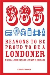 Book cover of 365 Reasons to be Proud to be a Londoner by Richard Happer