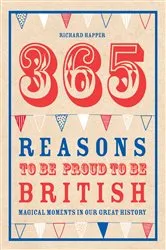 Book cover of 365 Reasons To Be Proud To Be British by Richard Happer