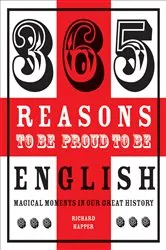 Book cover of 365 Reasons to be Proud to be English by Richard Happer