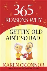 Book cover of 365 Reasons Why Gettin' Old Ain't So Bad by Karen O'Connor