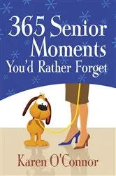 Book cover of 365 Senior Moments You'd Rather Forget by Karen O'Connor