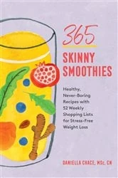 Book cover of 365 Skinny Smoothies: Healthy, Never-Boring Recipes with 52 Weekly Shopping Lists for Stress-Free Weight Loss by Daniella Chace