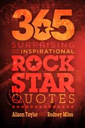 Book cover of 365 Surprising and Inspirational Rock Star Quotes by Alison Taylor