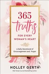 Book cover of 365 Truths for Every Woman's Heart by Holley Gerth