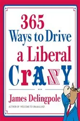 Book cover of 365 Ways to Drive a Liberal Crazy by James Delingpole