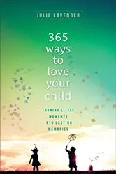 Book cover of 365 Ways to Love Your Child by Julie Lavender