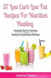 Book cover of 37 Low Carb Low Fat Recipes For Nutrition Healing by Juliana Baldec