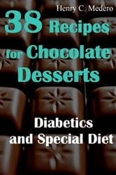Book cover of 38 Recipes for Chocolate Desserts. Diabetics and Special Diets by Henry C. Medero