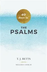 Book cover of 40 Days in Psalms by T.J. Betts
