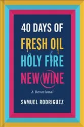 Book cover of 40 Days of Fresh Oil, Holy Fire, New Wine by Samuel Rodriguez