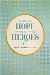 Book cover of 40 Days of Hope for Healthcare Heroes by Sorrells, BSN, RN, Amy K.