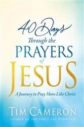 Book cover of 40 Days Through the Prayers of Jesus by Tim Cameron
