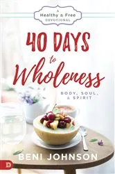 Book cover of 40 Days to Wholeness: Body, Soul, and Spirit by Beni Johnson