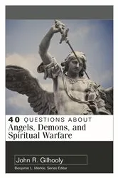 Book cover of 40 Questions About Angels, Demons, and Spiritual Warfare by John R. Gilhooly