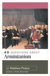 Book cover of 40 Questions About Arminianism by J. Matthew Pinson
