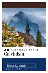 Book cover of 40 Questions About Calvinism by Shawn D. Wright