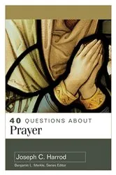 Book cover of 40 Questions About Prayer by Joseph C. Harrod