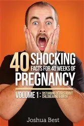 Book cover of 40 Shocking Facts for 40 Weeks of Pregnancy - Volume 1 by Joshua D Best