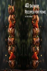 Book cover of 40 Skewer Recipes for Home by Kelly Johnson