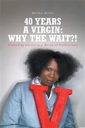Book cover of 40 Years A Virgin: Why the Wait?! by Miller, Melika,