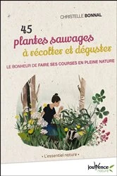 Book cover of 45 plantes sauvages à récolter et déguster by Christelle Bonnal