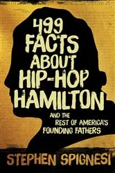 Book cover of 499 Facts about Hip-Hop Hamilton and the Rest of America's Founding Fathers by Stephen Spignesi