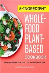 Book cover of 5-Ingredient Whole-Food, Plant-Based Cookbook by Jennifer Marie Sinyerd