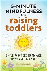 Book cover of 5-Minute Mindfulness for Raising Toddlers by Stacy Spensley