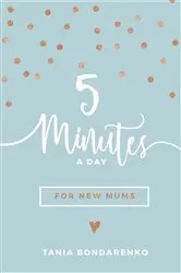 Book cover of 5 Minutes a Day for New Mums by Tania Bondarenko