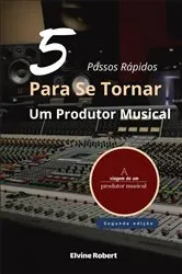 Book cover of 5 Passos Rápidos Para Se Tornar Um Produtor Musical by Elvine Robert