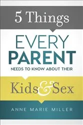 Book cover of 5 Things Every Parent Needs to Know about Their Kids and Sex by Anne Marie Miller