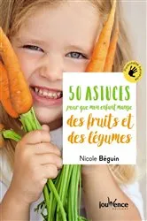 Book cover of 50 astuces pour que mon enfant mange des fruits et des légumes by Nicole Béguin