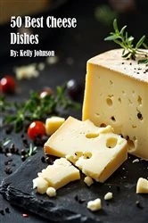 Book cover of 50 Best Cheese Dishes by Kelly Johnson