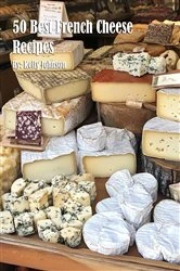 Book cover of 50 Best French Cheese Recipes by Kelly Johnson