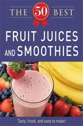 Book cover of 50 Best Fruit Juices and Smoothies by Adams Media