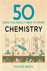 Book cover of 50 Chemistry Ideas You Really Need to Know by Hayley Birch