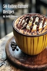 Book cover of 50 Coffee Culture Recipes by Kelly Johnson