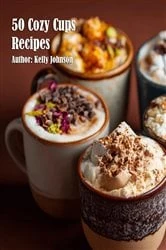Book cover of 50 Cozy Cups Recipes by Kelly Johnson
