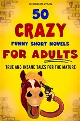 Book cover of 50 Crazy Funny Short Novels for Adults by Christian Stahl