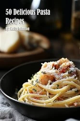Book cover of 50 Delicious Pasta Recipes by Kelly Johnson