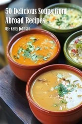 Book cover of 50 Delicious Soups from Abroad Recipes by Kelly Johnson