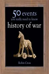 Book cover of 50 Events You Really Need to Know: History of War by Robin Cross