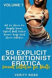 Book cover of 50 Explicit Exhibitionist Erotica - Volume 1 - Hot Sex Stories For Naughty Woman, Explicit Adult Erotica, Romance, Rough Short Stories Collection by Verity Ross